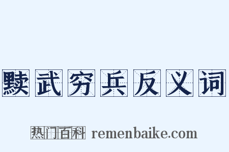 黩武穷兵反义词是什么意思的图片